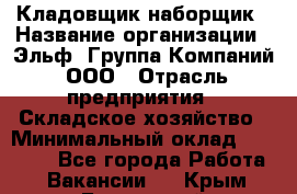 Кладовщик-наборщик › Название организации ­ Эльф, Группа Компаний, ООО › Отрасль предприятия ­ Складское хозяйство › Минимальный оклад ­ 30 000 - Все города Работа » Вакансии   . Крым,Бахчисарай